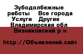 Зубодолбежные  работы. - Все города Услуги » Другие   . Владимирская обл.,Вязниковский р-н